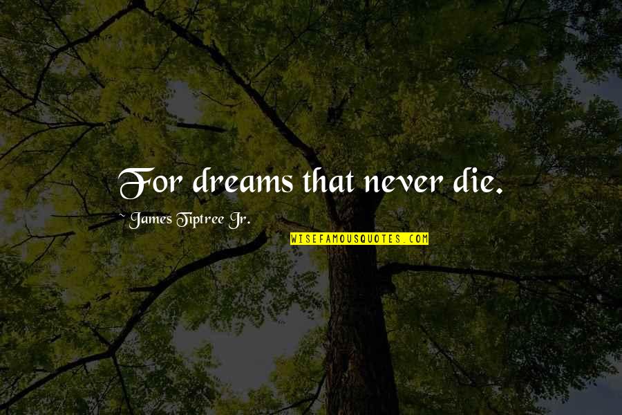 Alma Mater Rangarajan Quotes By James Tiptree Jr.: For dreams that never die.
