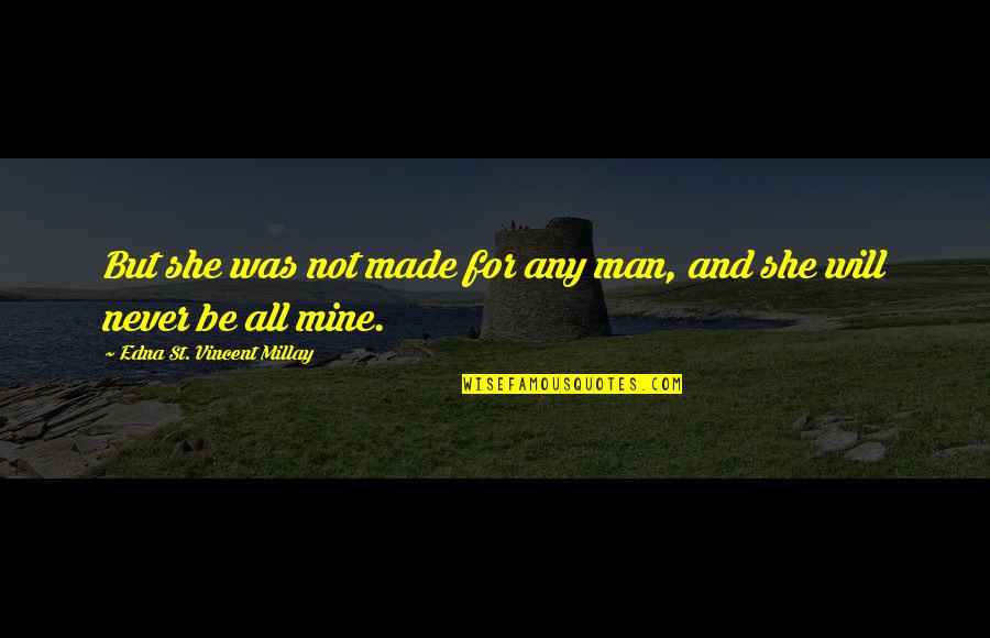 Alma Tadema Quotes By Edna St. Vincent Millay: But she was not made for any man, Alma Tadema Quotes By Edna St. Vincent Millay: But she was not made for any man,