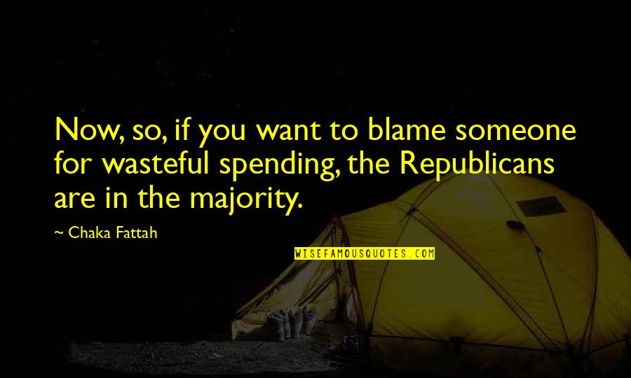 Alma Thomas Quotes By Chaka Fattah: Now, so, if you want to blame someone Alma Thomas Quotes By Chaka Fattah: Now, so, if you want to blame someone