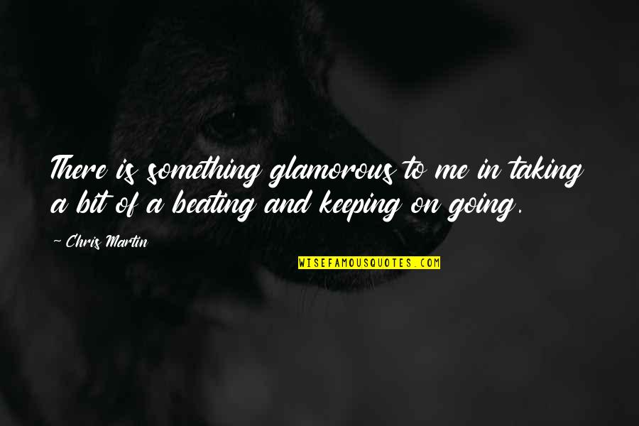 Almaas Shaikh Quotes By Chris Martin: There is something glamorous to me in taking Almaas Shaikh Quotes By Chris Martin: There is something glamorous to me in taking