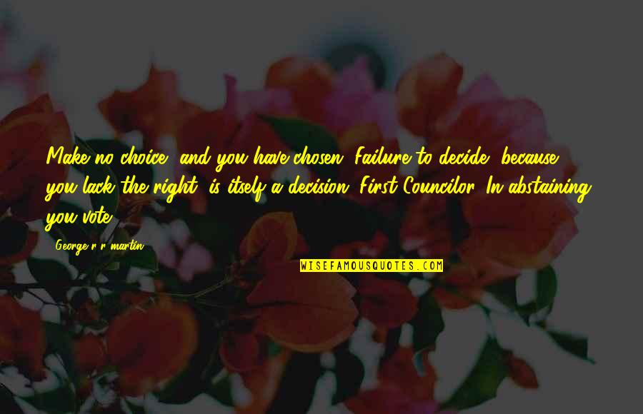 Almaas Shaikh Quotes By George R R Martin: Make no choice, and you have chosen. Failure Almaas Shaikh Quotes By George R R Martin: Make no choice, and you have chosen. Failure