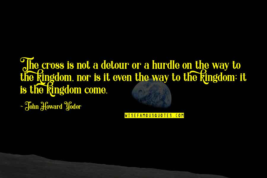 Almaas Shaikh Quotes By John Howard Yoder: The cross is not a detour or a Almaas Shaikh Quotes By John Howard Yoder: The cross is not a detour or a