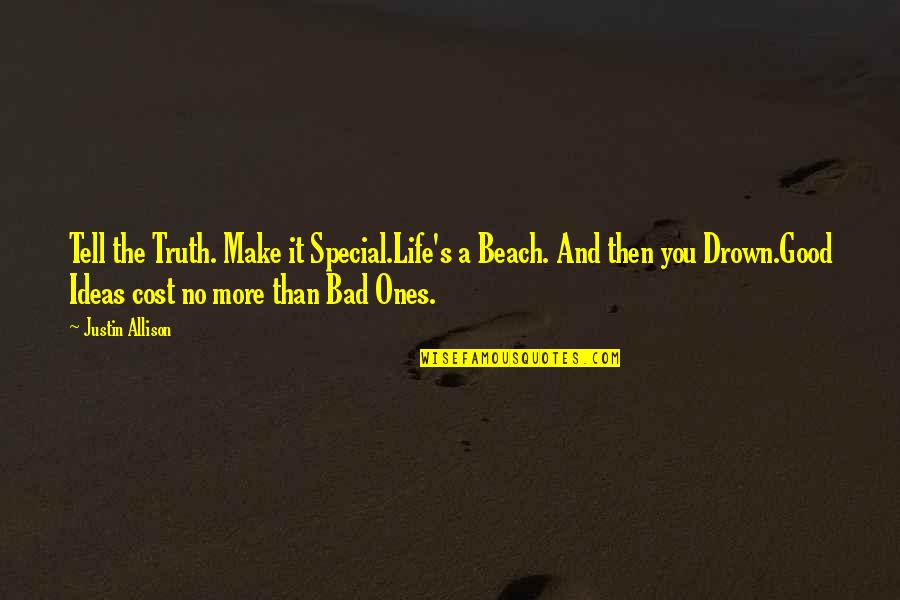 Almaas Shaikh Quotes By Justin Allison: Tell the Truth. Make it Special.Life's a Beach.