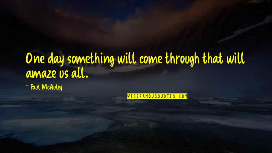 Almacenados Quotes By Paul McAuley: One day something will come through that will
