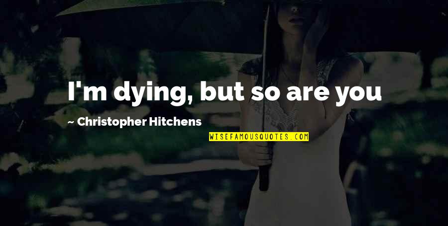 Almacenar En Quotes By Christopher Hitchens: I'm dying, but so are you
