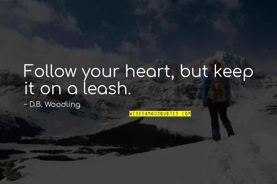 Almacenar En Quotes By D.B. Woodling: Follow your heart, but keep it on a