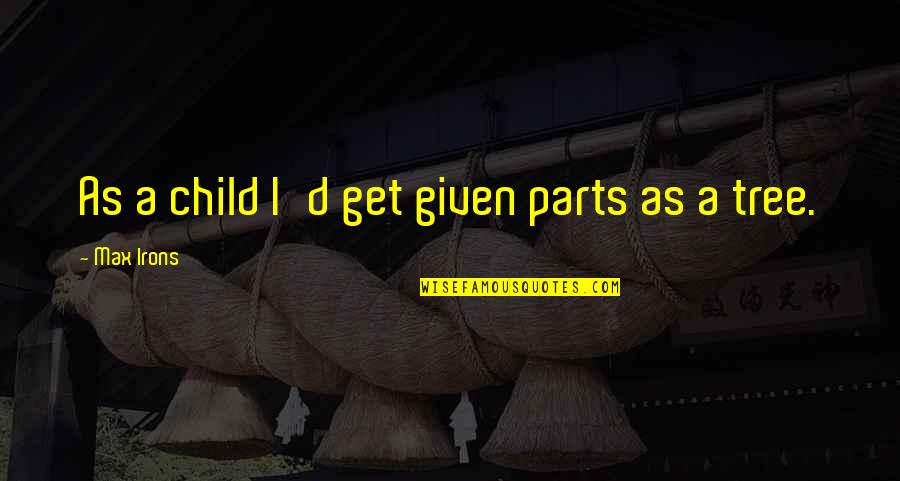 Almacenes Siman Quotes By Max Irons: As a child I'd get given parts as Almacenes Siman Quotes By Max Irons: As a child I'd get given parts as