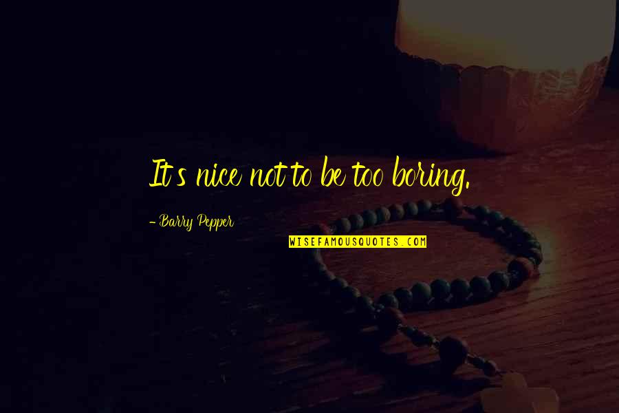 Almada Quotes By Barry Pepper: It's nice not to be too boring.