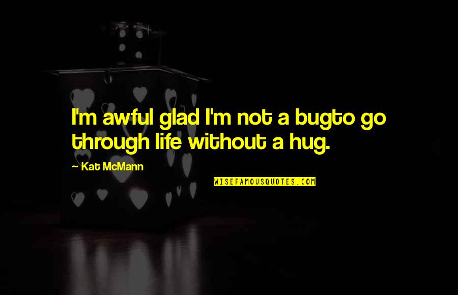 Almada Quotes By Kat McMann: I'm awful glad I'm not a bugto go