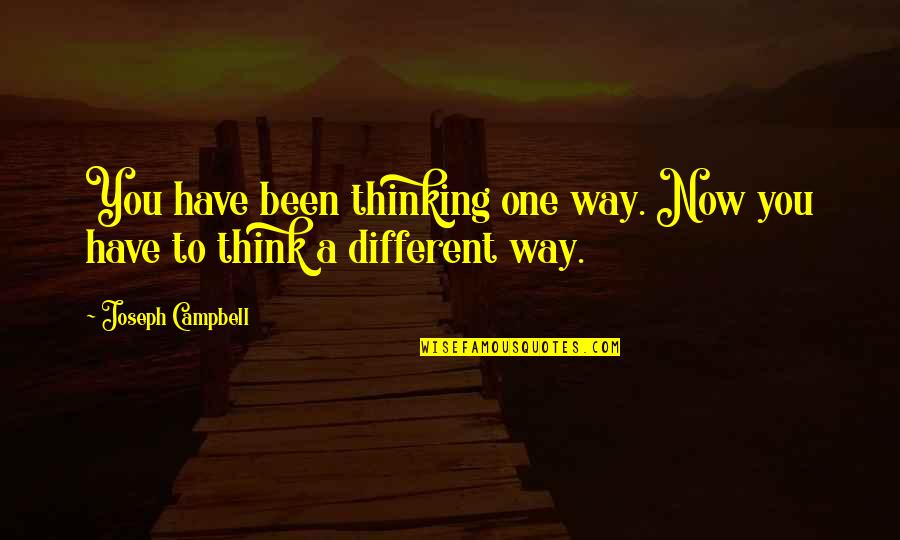 Almadaforma Quotes By Joseph Campbell: You have been thinking one way. Now you Almadaforma Quotes By Joseph Campbell: You have been thinking one way. Now you
