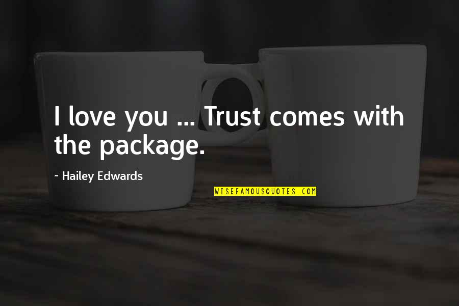 Almaden Nursery Quotes By Hailey Edwards: I love you ... Trust comes with the Almaden Nursery Quotes By Hailey Edwards: I love you ... Trust comes with the