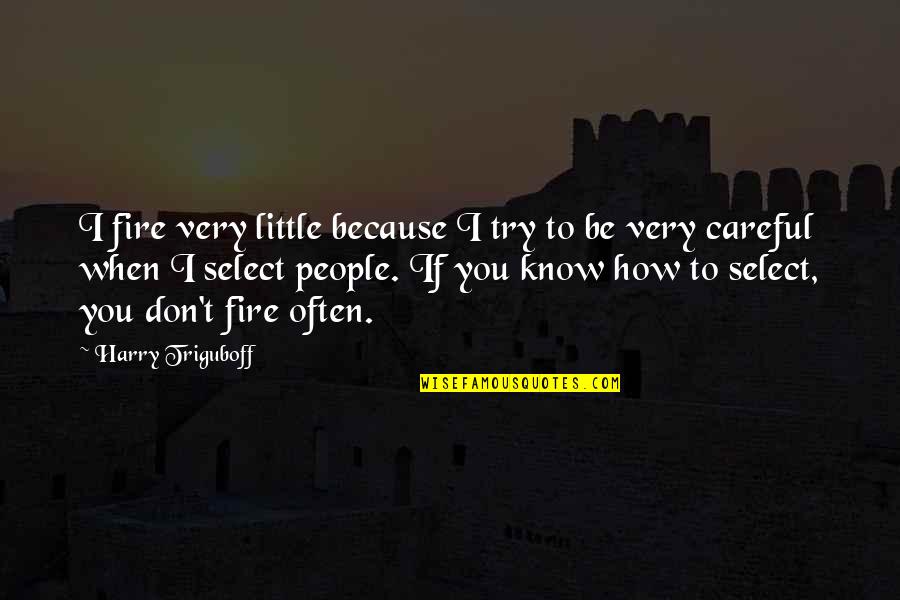 Almadina Quotes By Harry Triguboff: I fire very little because I try to
