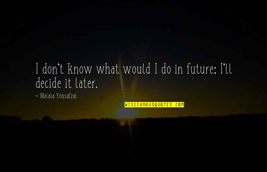 Almagre Collective Quotes By Malala Yousafzai: I don't know what would I do in