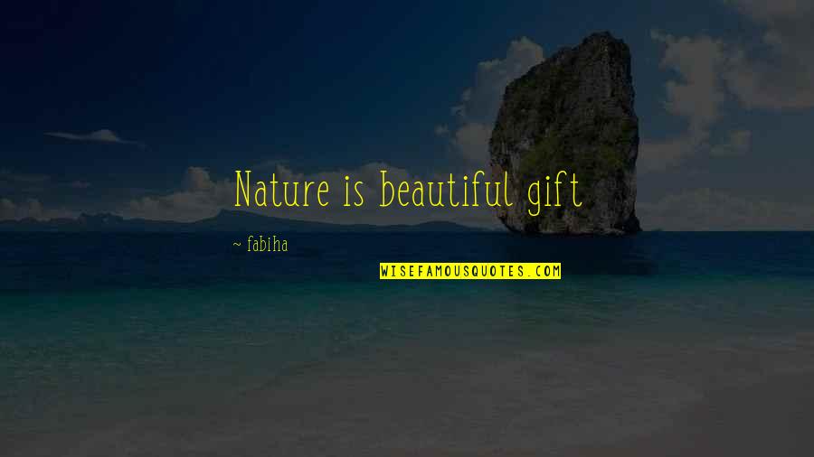 Almagre Quotes By Fabiha: Nature is beautiful gift