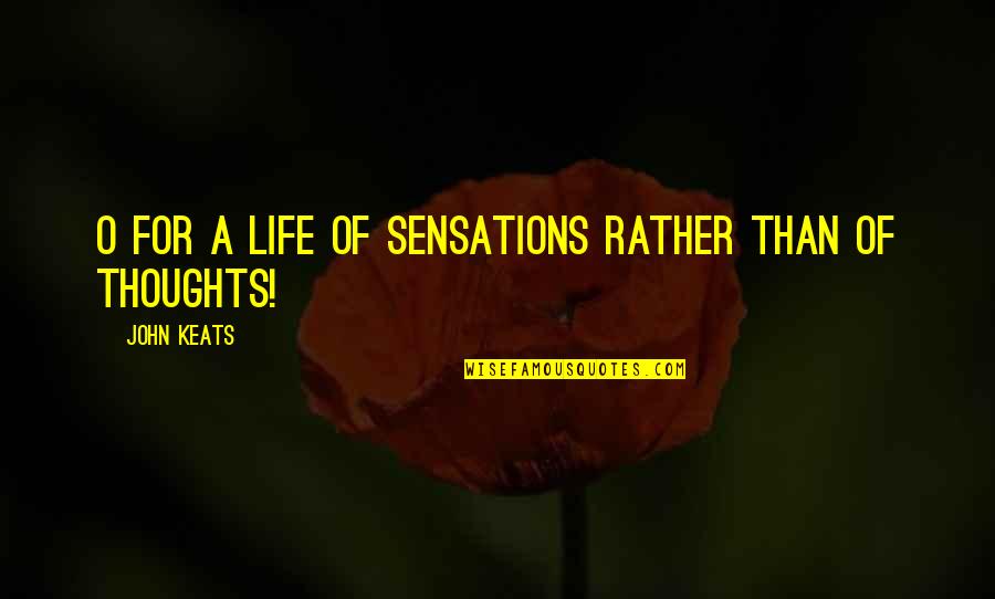 Almagro Danville Quotes By John Keats: O for a life of Sensations rather than Almagro Danville Quotes By John Keats: O for a life of Sensations rather than