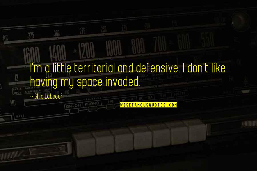 Almagro Samar Quotes By Shia Labeouf: I'm a little territorial and defensive. I don't