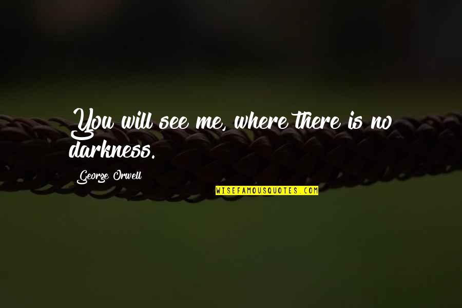 Almaguer Miguel Quotes By George Orwell: You will see me, where there is no