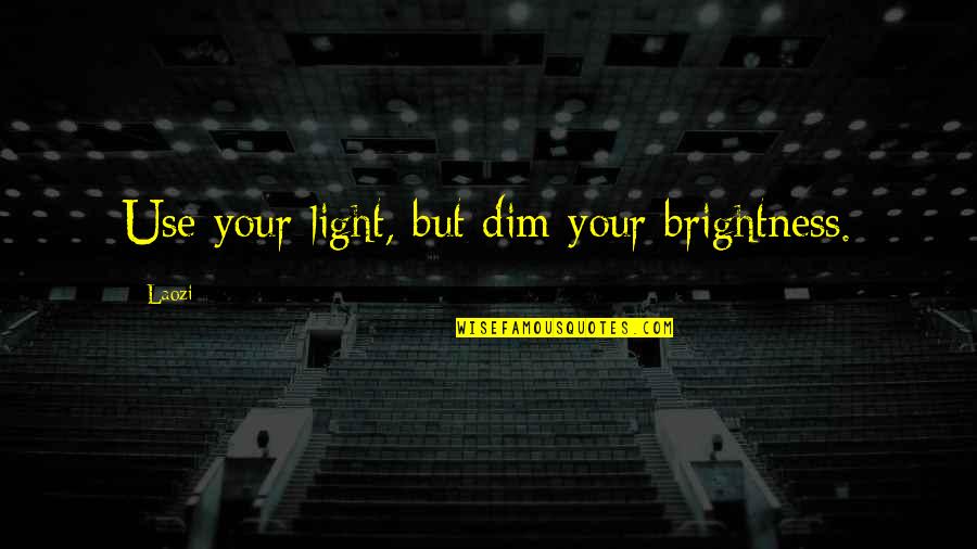 Almaguer Miguel Quotes By Laozi: Use your light, but dim your brightness.