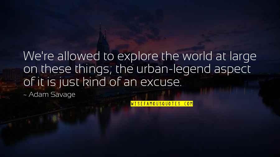 Almaktoom Quotes By Adam Savage: We're allowed to explore the world at large