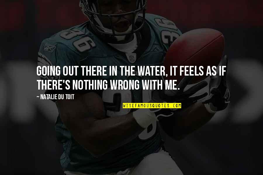 Almaktoom Quotes By Natalie Du Toit: Going out there in the water, it feels