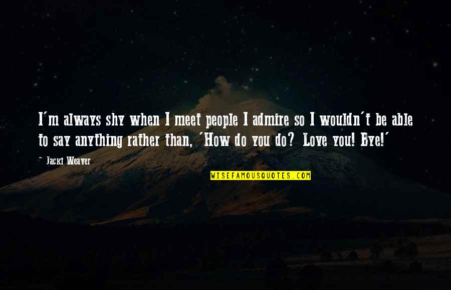 Almamoly Quotes By Jacki Weaver: I'm always shy when I meet people I