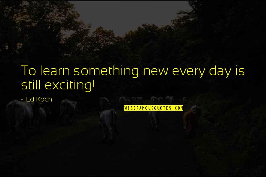 Almanac 2021 Quotes By Ed Koch: To learn something new every day is still