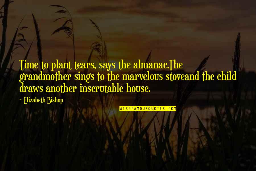 Almanac Quotes By Elizabeth Bishop: Time to plant tears, says the almanac.The grandmother