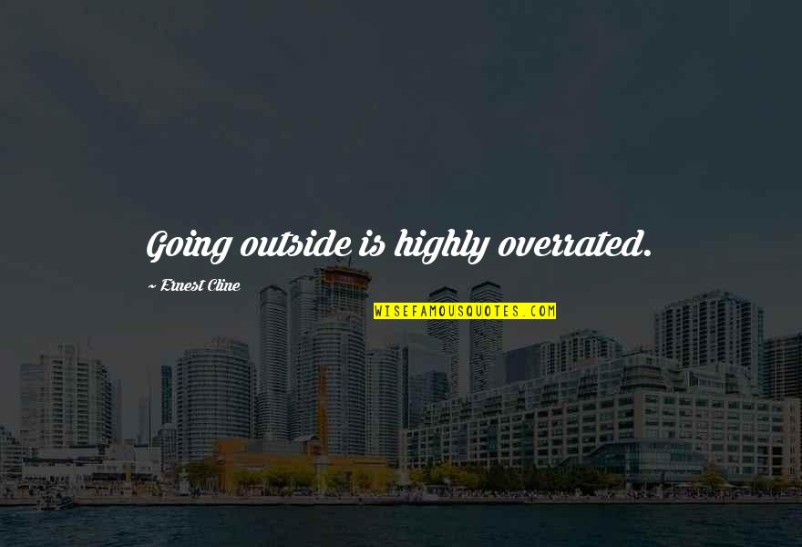 Almanac Quotes By Ernest Cline: Going outside is highly overrated.