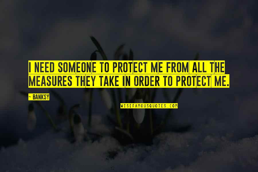 Almanach Vermont Quotes By Banksy: I need someone to protect me from all