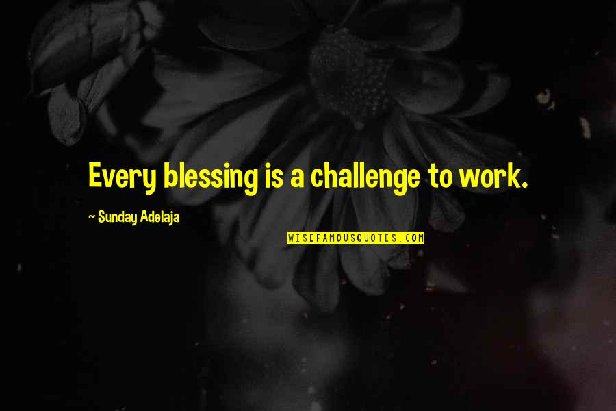 Almanach Vermont Quotes By Sunday Adelaja: Every blessing is a challenge to work. Almanach Vermont Quotes By Sunday Adelaja: Every blessing is a challenge to work.