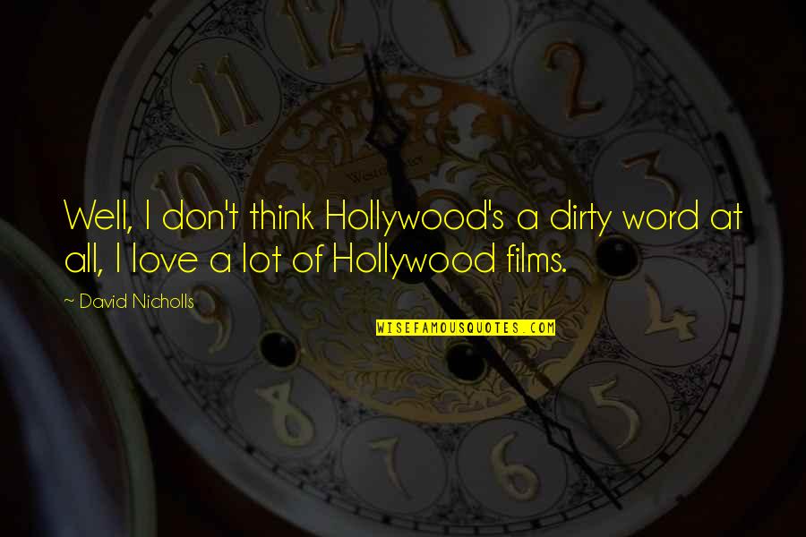 Almanacs Example Quotes By David Nicholls: Well, I don't think Hollywood's a dirty word Almanacs Example Quotes By David Nicholls: Well, I don't think Hollywood's a dirty word