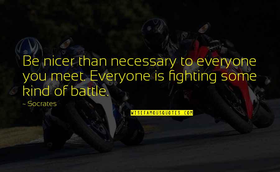 Almanis Quotes By Socrates: Be nicer than necessary to everyone you meet.