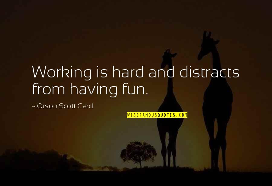 Almann Llc Quotes By Orson Scott Card: Working is hard and distracts from having fun.