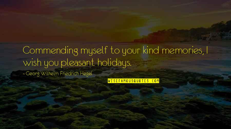 Almantas Almonaitis Quotes By Georg Wilhelm Friedrich Hegel: Commending myself to your kind memories, I wish