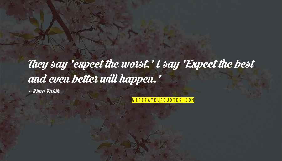 Almantas Petkus Quotes By Rima Fakih: They say 'expect the worst.' I say 'Expect
