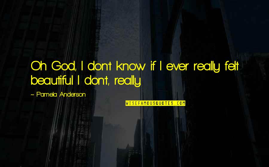 Almanzar Quotes By Pamela Anderson: Oh God, I don't know if I ever Almanzar Quotes By Pamela Anderson: Oh God, I don't know if I ever
