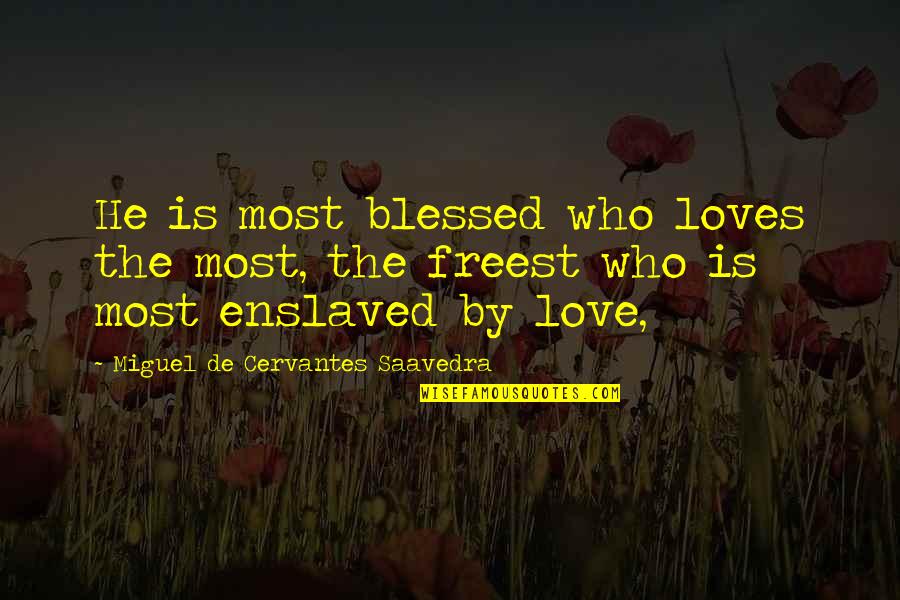 Almarai Quotes By Miguel De Cervantes Saavedra: He is most blessed who loves the most,