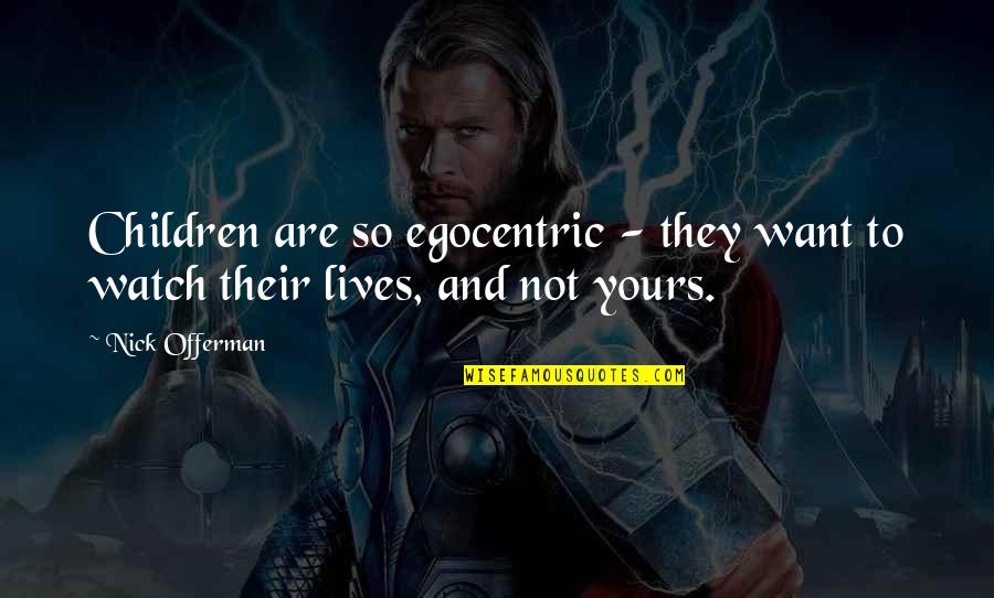 Almario Sisters Quotes By Nick Offerman: Children are so egocentric - they want to