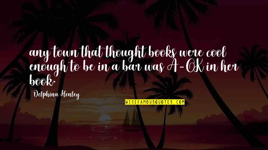 Almas Quotes By Delphina Henley: any town that thought books were cool enough