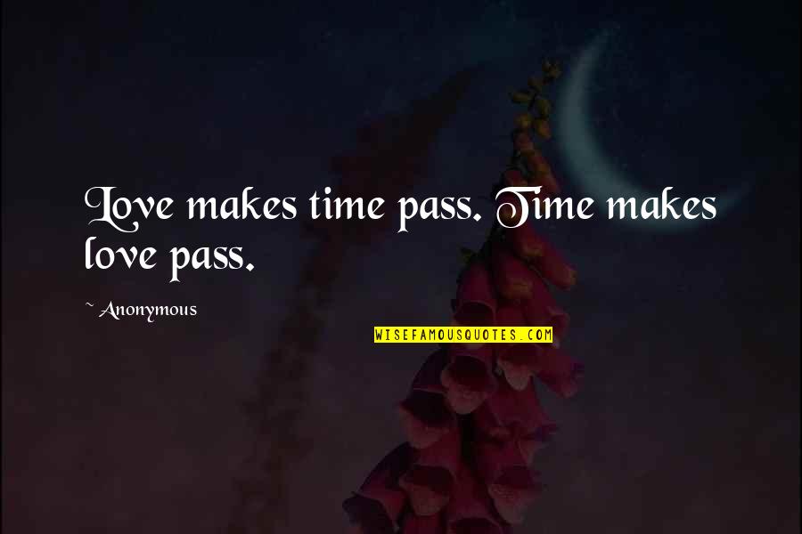 Almasi Machachari Quotes By Anonymous: Love makes time pass. Time makes love pass.
