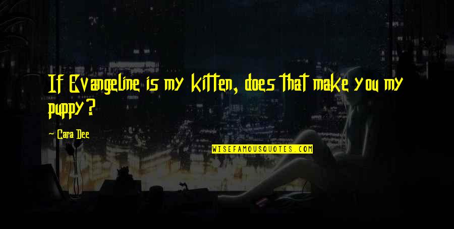 Almassae Quotes By Cara Dee: If Evangeline is my kitten, does that make