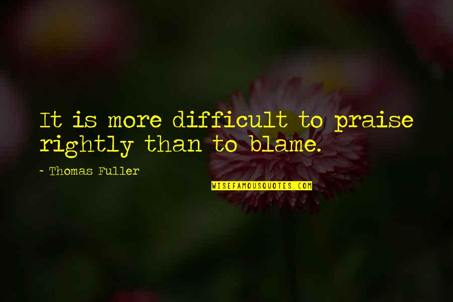 Almassae Quotes By Thomas Fuller: It is more difficult to praise rightly than