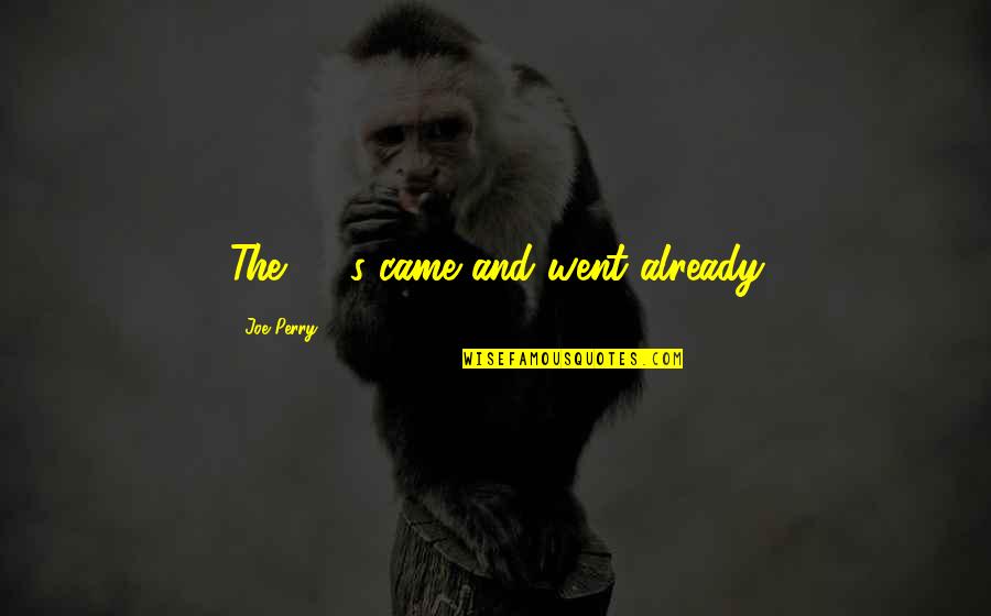 Almassian Quotes By Joe Perry: The '70's came and went already Almassian Quotes By Joe Perry: The '70's came and went already