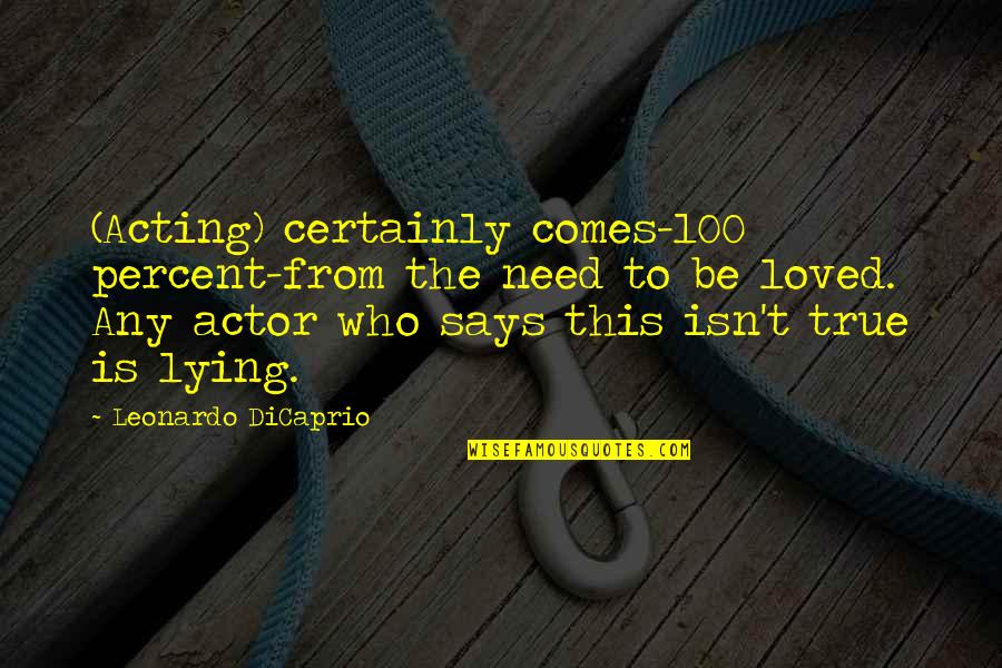 Almasy Quotes By Leonardo DiCaprio: (Acting) certainly comes-100 percent-from the need to be