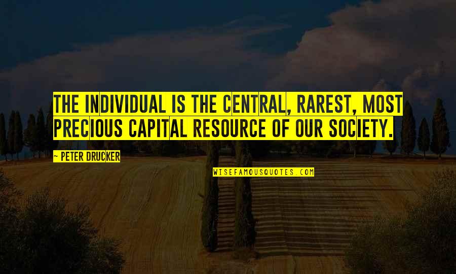 Almayer Folly Quotes By Peter Drucker: The individual is the central, rarest, most precious Almayer Folly Quotes By Peter Drucker: The individual is the central, rarest, most precious