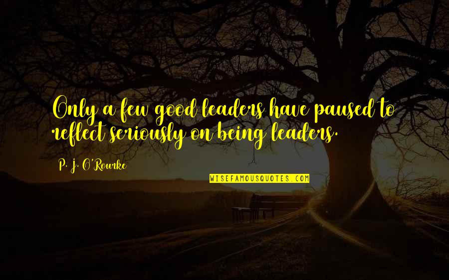 Almaz Quotes By P. J. O'Rourke: Only a few good leaders have paused to