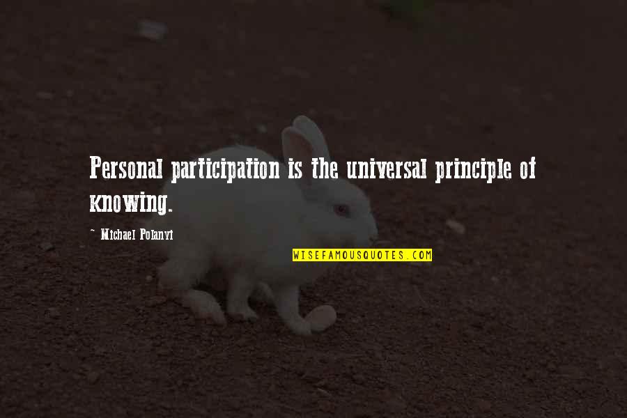 Almaza Quotes By Michael Polanyi: Personal participation is the universal principle of knowing.