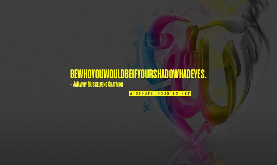 Almbar Hinterthal Quotes By JaTawny Muckelvene Chatmon: bewhoyouwouldbeifyourshadowhadeyes. Almbar Hinterthal Quotes By JaTawny Muckelvene Chatmon: bewhoyouwouldbeifyourshadowhadeyes.
