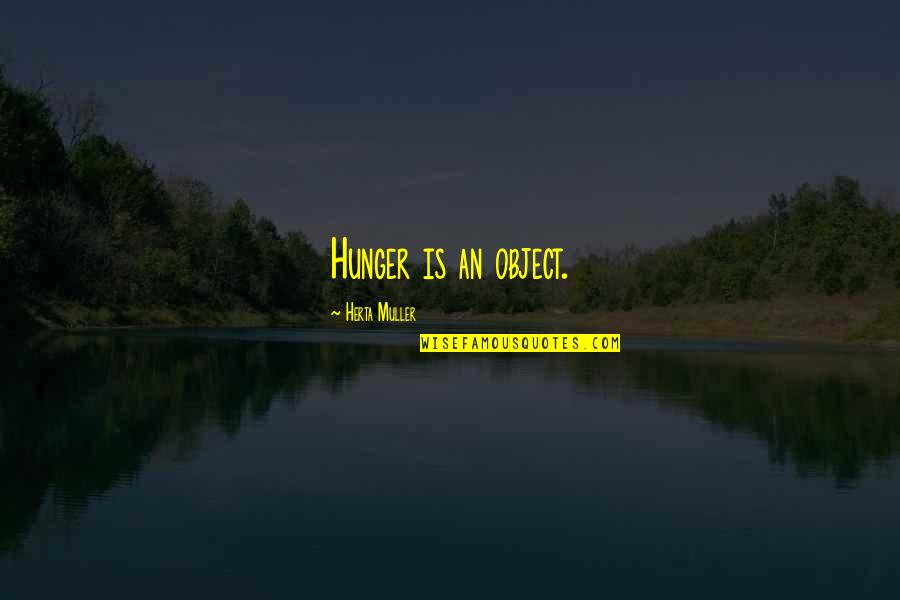 Alme Quotes By Herta Muller: Hunger is an object.
