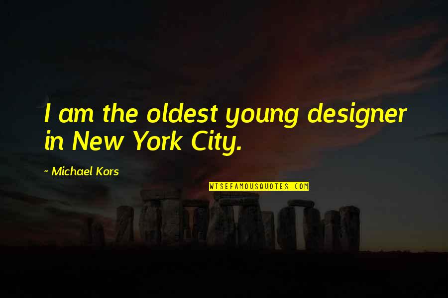 Alme Quotes By Michael Kors: I am the oldest young designer in New